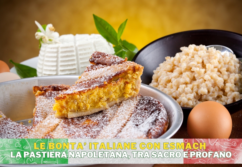LA PASTIERA NAPOLETANA: UN VIAGGIO TRA SACRO E PROFANO CON ESMACH